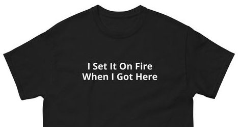 Foxfur Ink — i set it on fire when i got here t shirt01